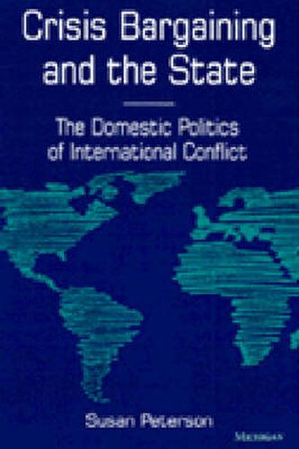 Crisis Bargaining and the State: The Domestic Politics of International Conflict