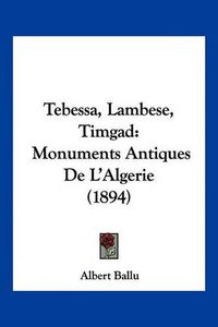 Cover image for Tebessa, Lambese, Timgad: Monuments Antiques de L'Algerie (1894)