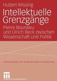 Cover image for Intellektuelle Grenzgange: Pierre Bourdieu Und Ulrich Beck Zwischen Wissenschaft Und Politik