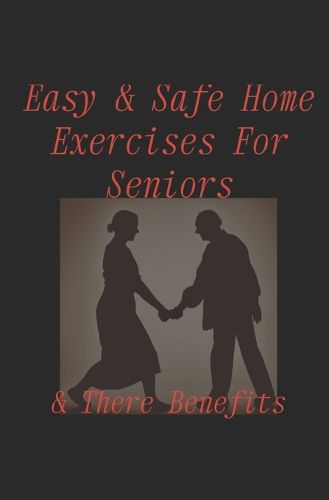 Easy & Safe Home Exercises For Seniors & There Benefits!