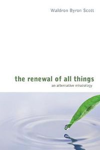 Cover image for The Renewal of All Things: An Alternative Missiology