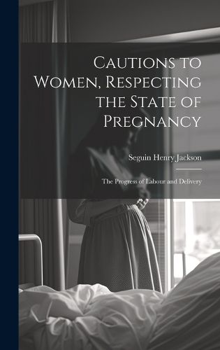 Cover image for Cautions to Women, Respecting the State of Pregnancy
