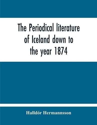 The Periodical Literature Of Iceland Down To The Year 1874; An Historical Sketch