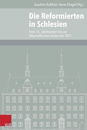 Cover image for Die Reformierten in Schlesien: Vom 16. Jahrhundert Bis Zur Altpreussischen Union Von 1817