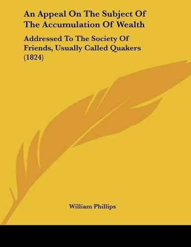 An Appeal on the Subject of the Accumulation of Wealth: Addressed to the Society of Friends, Usually Called Quakers (1824)