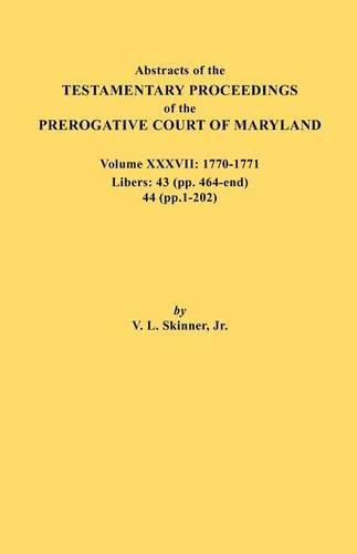 Cover image for Abstracts of the Testamentary Proceedings of the Prerogative Court of Maryland. Volume XXXVII, 1770-1771. Libers: 43 (pp. 464-end), 44 (pp. 1-202)