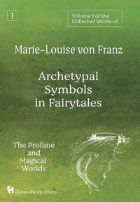Cover image for Volume 1 of the Collected Works of Marie-Louise von Franz: Archetypal Symbols in Fairytales: The Profane and Magical Worlds