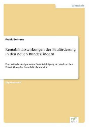 Cover image for Rentabilitatswirkungen der Baufoerderung in den neuen Bundeslandern: Eine kritische Analyse unter Berucksichtigung der strukturellen Entwicklung des Immobilienbestandes