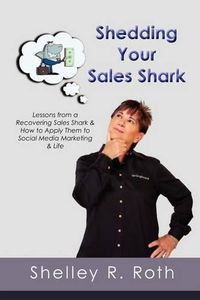 Cover image for Shedding Your Sales Shark: Lessons from a Recovering Sales Shark & How to Apply Them to Social Media Marketing and Life