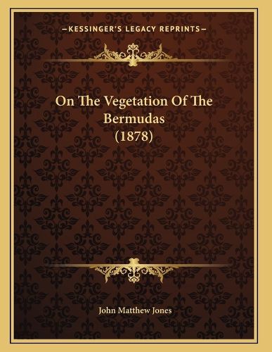 Cover image for On the Vegetation of the Bermudas (1878)