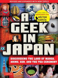 Cover image for A Geek in Japan: Discovering the Land of Manga, Anime, Zen, and the Tea Ceremony