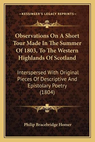 Cover image for Observations on a Short Tour Made in the Summer of 1803, to the Western Highlands of Scotland: Interspersed with Original Pieces of Descriptive and Epistolary Poetry (1804)