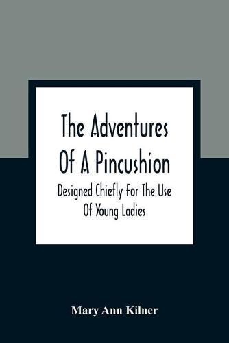 The Adventures Of A Pincushion: Designed Chiefly For The Use Of Young Ladies