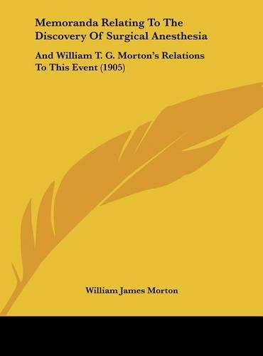 Memoranda Relating to the Discovery of Surgical Anesthesia: And William T. G. Morton's Relations to This Event (1905)