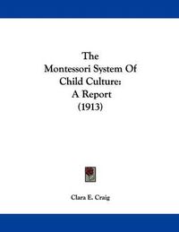 Cover image for The Montessori System of Child Culture: A Report (1913)