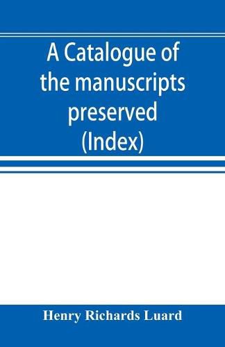 A catalogue of the manuscripts preserved in the library of the University of Cambridge. Ed. for the Syndics of the University press (Index)