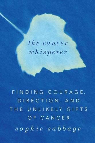 Cover image for The Cancer Whisperer: Finding Courage, Direction, and the Unlikely Gifts of Cancer