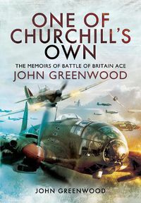 Cover image for One of Churchill's Own: The Memoirs of Battle of Britain Ace John Greenwood