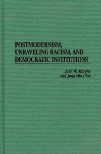 Cover image for Postmodernism, Unraveling Racism, and Democratic Institutions