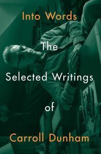 Cover image for Into Words: The Selected Writings of Carroll Dunham