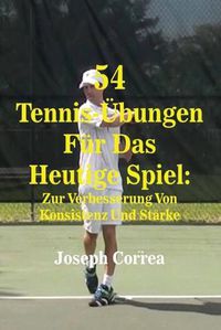 Cover image for 54 Tennis-UEbungen Fur Das Heutige Spiel: Zur Verbesserung Von Konsistenz Und Starke