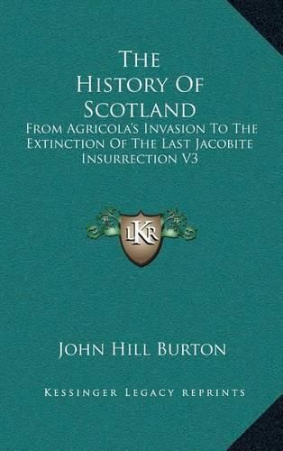 Cover image for The History of Scotland: From Agricola's Invasion to the Extinction of the Last Jacobite Insurrection V1