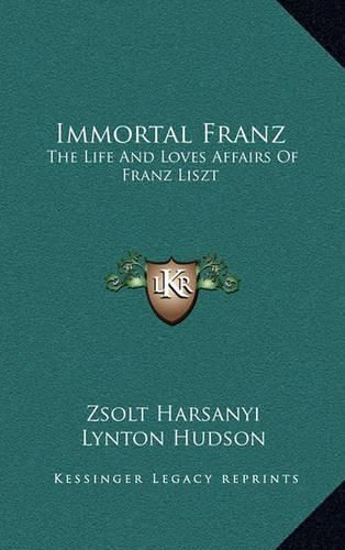 Cover image for Immortal Franz: The Life and Loves Affairs of Franz Liszt