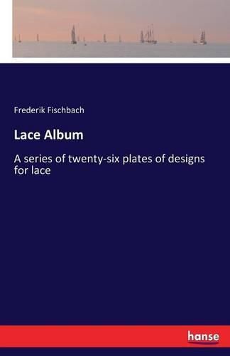 Lace Album: A series of twenty-six plates of designs for lace