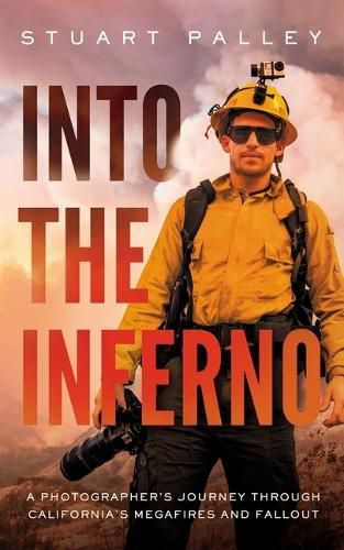 Cover image for Into the Inferno: A Photographer's Journey Through California's Megafires and Fallout