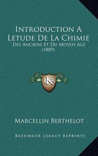 Cover image for Introduction a Letude de La Chimie: Des Anciens Et Du Moyen Age (1889)