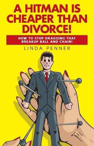 Cover image for A Hitman Is Cheaper Than Divorce!: How to Stop Dragging That Breakup Ball and Chain