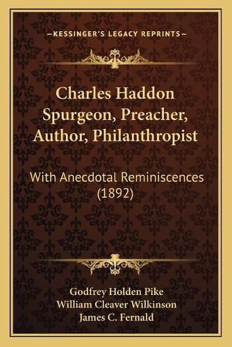 Charles Haddon Spurgeon, Preacher, Author, Philanthropist: With Anecdotal Reminiscences (1892)