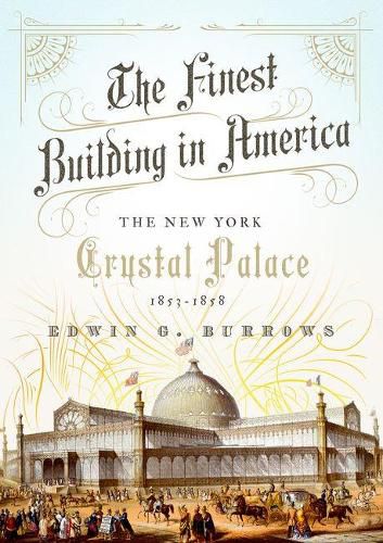 Cover image for The Finest Building in America: The New York Crystal Palace, 1853-1858