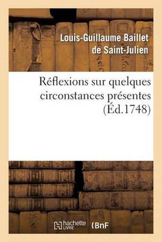 Reflexions Sur Quelques Circonstances Presentes.: Contenant Deux Lettres Sur l'Exposition Des Tableaux Au Louvre Cette Annee 1748...