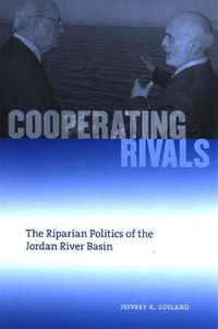 Cover image for Cooperating Rivals: The Riparian Politics of the Jordan River Basin