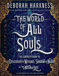 Cover image for The World of All Souls: The Complete Guide to A Discovery of Witches, Shadow of Night, and The Book of Life