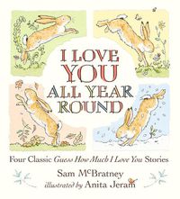 Cover image for I Love You All Year Round: Four Classic Guess How Much I Love You Stories