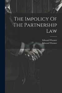 Cover image for The Impolicy Of The Partnership Law