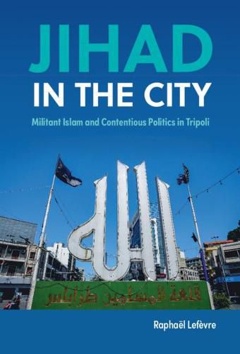 Cover image for Jihad in the City: Militant Islam and Contentious Politics in Tripoli