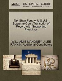 Cover image for Tak Shan Fong V. U S U.S. Supreme Court Transcript of Record with Supporting Pleadings