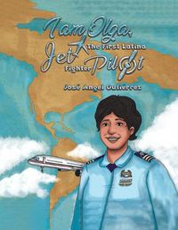 Cover image for I Am Olga, The First Latina Jet Fighter Pilot