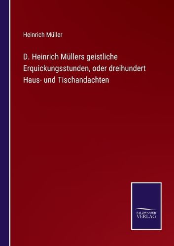 Cover image for D. Heinrich Mullers geistliche Erquickungsstunden, oder dreihundert Haus- und Tischandachten