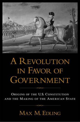 Cover image for A Revolution in Favor of Government:: Origins of the U.S. Constitution and the Making of the American State