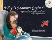 Cover image for Why is Mommy Crying? -explaining early pregnancy loss to young children