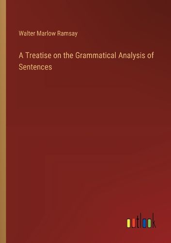 Cover image for A Treatise on the Grammatical Analysis of Sentences