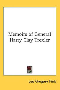 Cover image for Memoirs of General Harry Clay Trexler