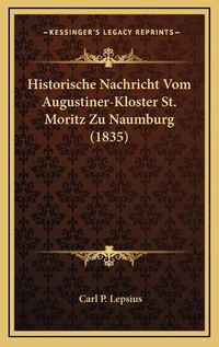 Cover image for Historische Nachricht Vom Augustiner-Kloster St. Moritz Zu Naumburg (1835)