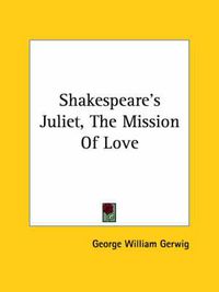 Cover image for Shakespeare's Juliet, the Mission of Love