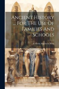 Cover image for Ancient History ... For The Use Of Families And Schools