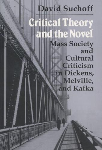 Cover image for Critical Theory and the Novel: Mass Society and Cultural Criticism in Dickens, Melville and Kafka